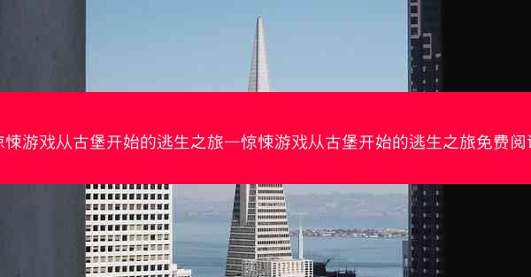 惊悚游戏从古堡开始的逃生之旅—惊悚游戏从古堡开始的逃生之旅免费阅读