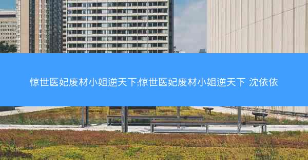 惊世医妃废材小姐逆天下;惊世医妃废材小姐逆天下 沈依依
