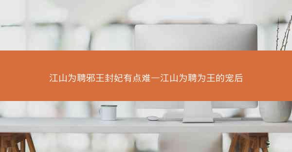 江山为聘邪王封妃有点难—江山为聘为王的宠后