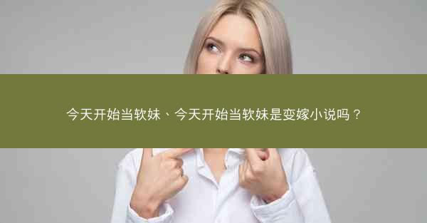 今天开始当软妹、今天开始当软妹是变嫁小说吗？