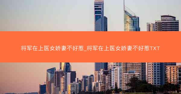 将军在上医女娇妻不好惹_将军在上医女娇妻不好惹TXT