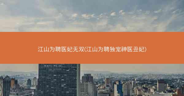 江山为聘医妃无双(江山为聘独宠神医丑妃)