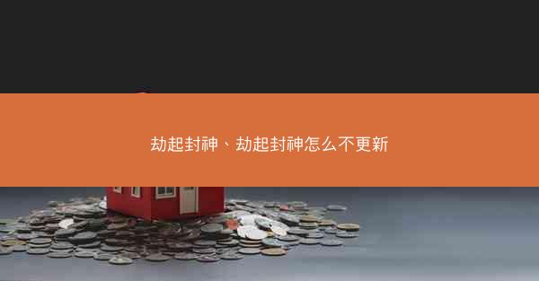劫起封神、劫起封神怎么不更新