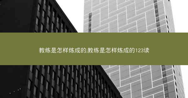 教练是怎样炼成的,教练是怎样炼成的123读