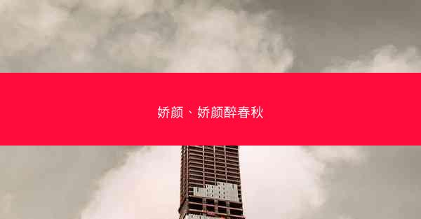 娇颜、娇颜醉春秋