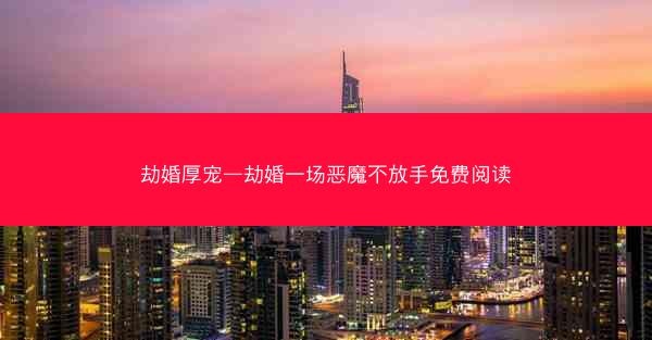 劫婚厚宠—劫婚一场恶魔不放手免费阅读