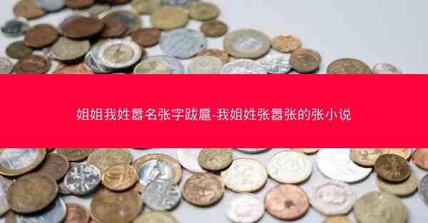 姐姐我姓嚣名张字跋扈-我姐姓张嚣张的张小说