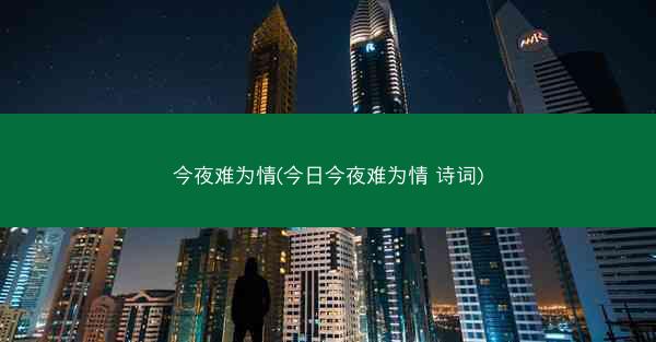 今夜难为情(今日今夜难为情 诗词)