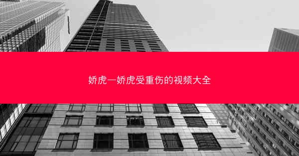 娇虎—娇虎受重伤的视频大全
