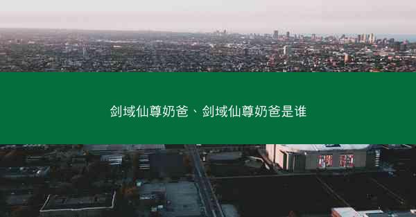 剑域仙尊奶爸、剑域仙尊奶爸是谁