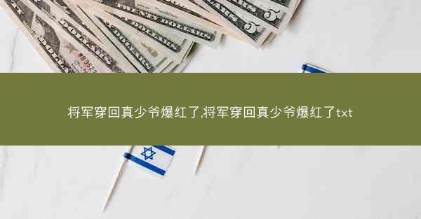 将军穿回真少爷爆红了,将军穿回真少爷爆红了txt