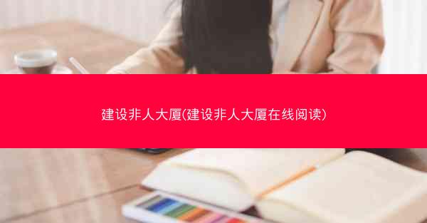 建设非人大厦(建设非人大厦在线阅读)