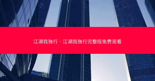 江湖我独行、江湖我独行完整版免费观看