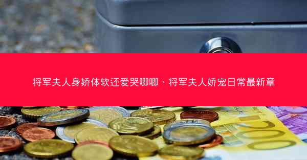 将军夫人身娇体软还爱哭唧唧、将军夫人娇宠日常最新章