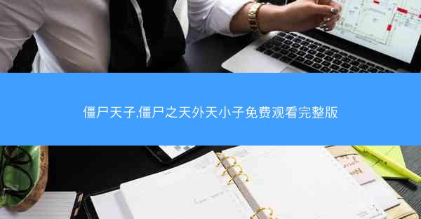 僵尸天子,僵尸之天外天小子免费观看完整版 僵尸天子,僵尸之天外天小子免费观看完整版