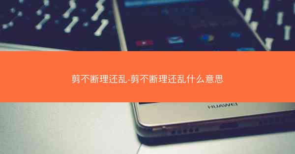 剪不断理还乱-剪不断理还乱什么意思