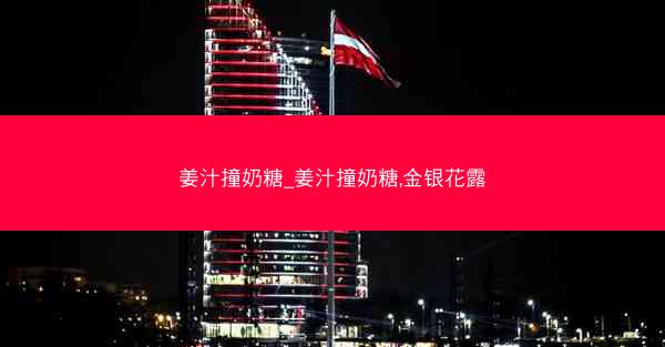 姜汁撞奶糖_姜汁撞奶糖,金银花露