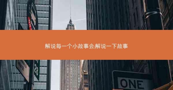 解说每一个小故事会;解说一下故事