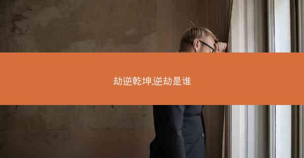 劫逆乾坤,逆劫是谁 劫逆乾坤,逆劫是谁