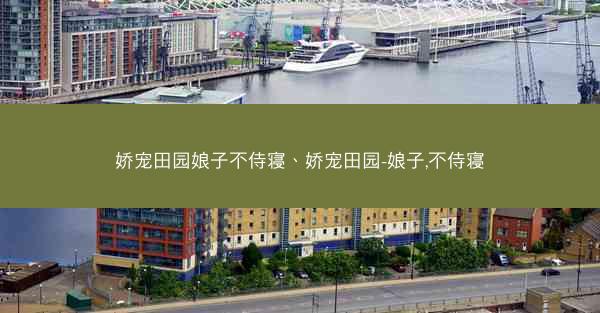 娇宠田园娘子不侍寝、娇宠田园-娘子,不侍寝
