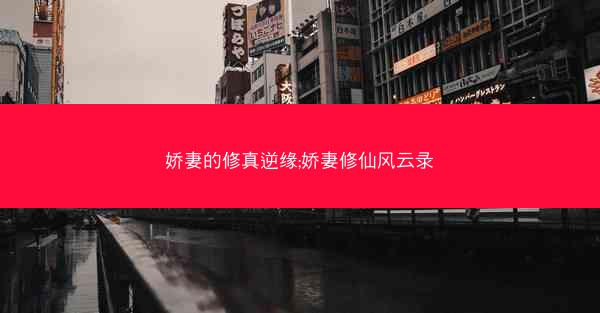 娇妻的修真逆缘;娇妻修仙风云录