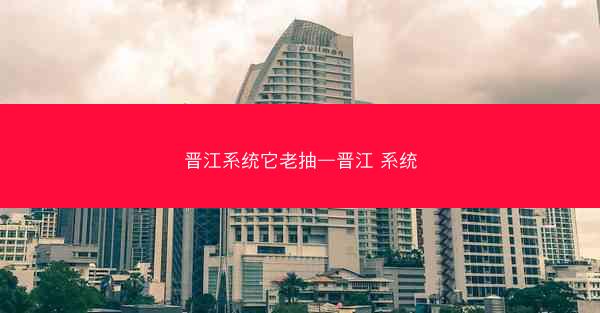 晋江系统它老抽—晋江 系统