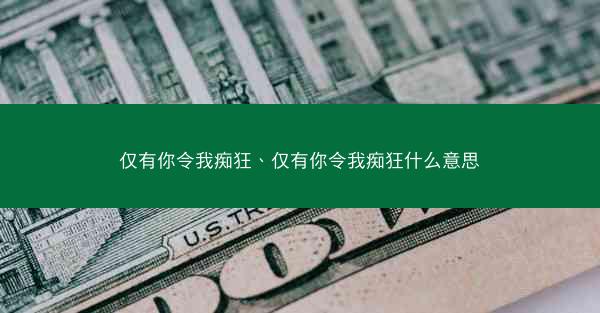 仅有你令我痴狂、仅有你令我痴狂什么意思