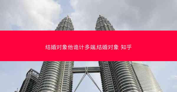 结婚对象他诡计多端,结婚对象 知乎