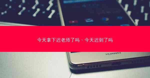 今天拿下迟老师了吗、今天迟到了吗