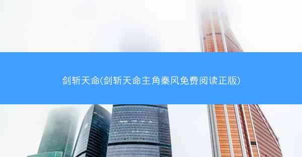 剑斩天命(剑斩天命主角秦风免费阅读正版)
