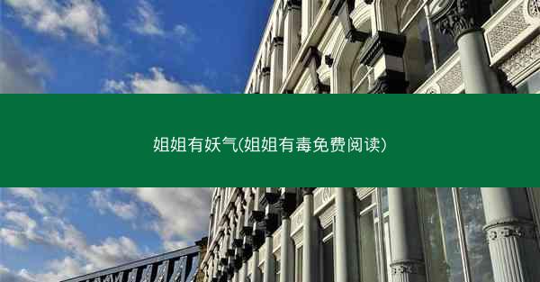 姐姐有妖气(姐姐有毒免费阅读)