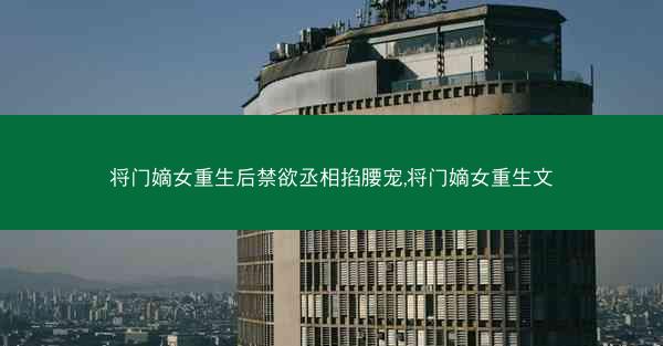 将门嫡女重生后禁欲丞相掐腰宠,将门嫡女重生文