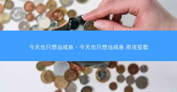 今天也只想当咸鱼、今天也只想当咸鱼 夙夜笙歌