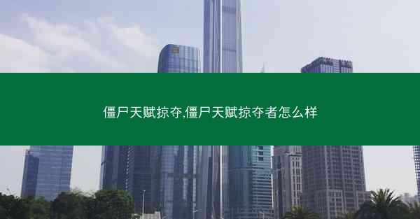 僵尸天赋掠夺,僵尸天赋掠夺者怎么样 僵尸天赋掠夺,僵尸天赋掠夺者怎么样