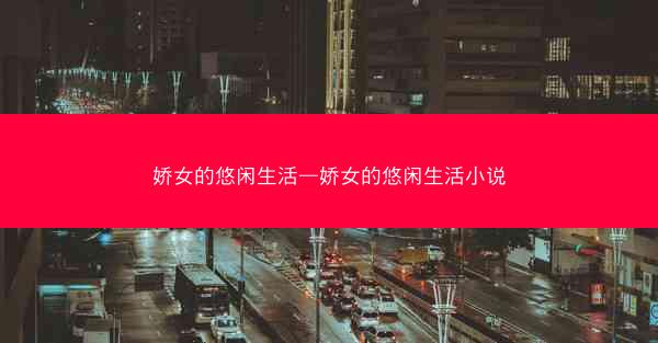 娇女的悠闲生活—娇女的悠闲生活小说 娇女的悠闲生活—娇女的悠闲生活小说