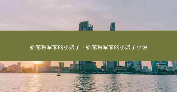 娇宠将军家的小娘子、娇宠将军家的小娘子小说