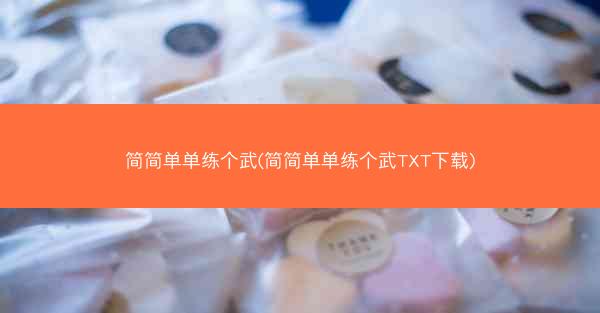 简简单单练个武(简简单单练个武TXT下载)