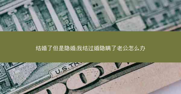结婚了但是隐婚;我结过婚隐瞒了老公怎么办
