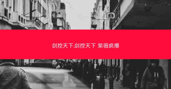 剑控天下;剑控天下 紫薇疯爆