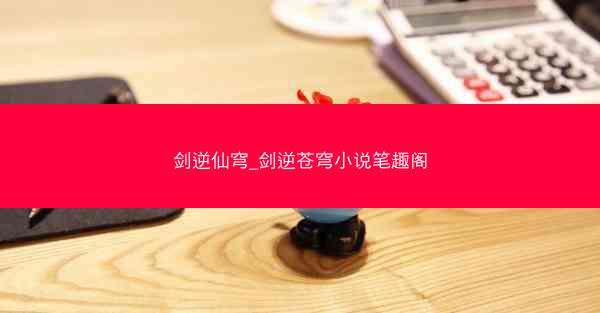 剑逆仙穹_剑逆苍穹小说笔趣阁