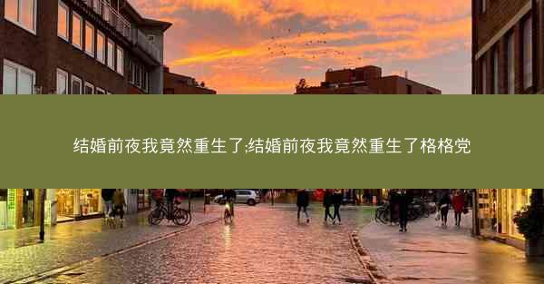 结婚前夜我竟然重生了;结婚前夜我竟然重生了格格党