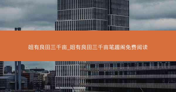 姐有良田三千亩_姐有良田三千亩笔趣阁免费阅读