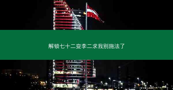 解锁七十二变李二求我别施法了