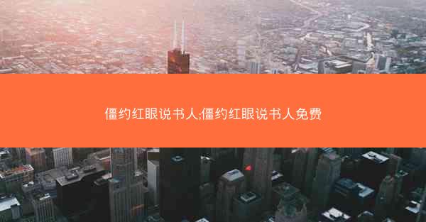 僵约红眼说书人;僵约红眼说书人免费