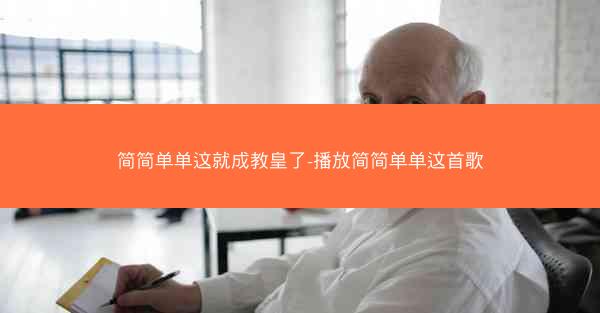 简简单单这就成教皇了-播放简简单单这首歌