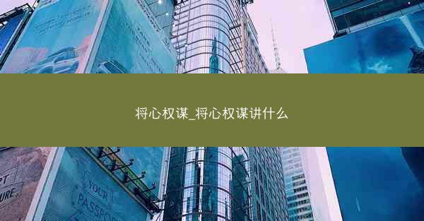 将心权谋_将心权谋讲什么 将心权谋_将心权谋讲什么