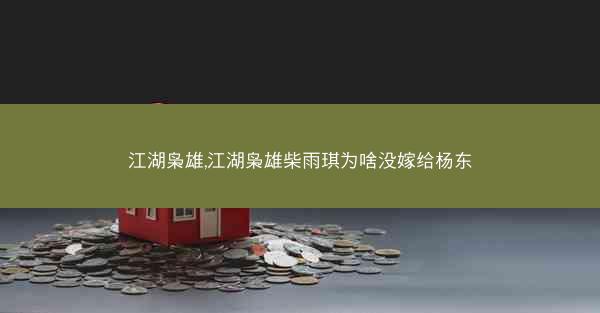 江湖枭雄,江湖枭雄柴雨琪为啥没嫁给杨东