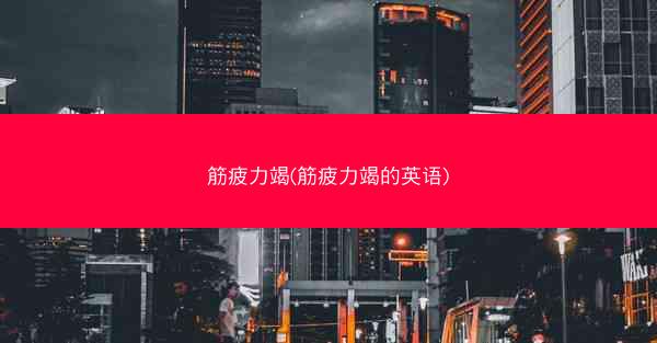 筋疲力竭(筋疲力竭的英语)