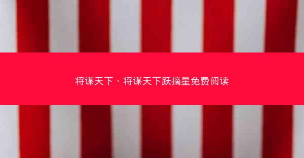 将谋天下、将谋天下跃摘星免费阅读