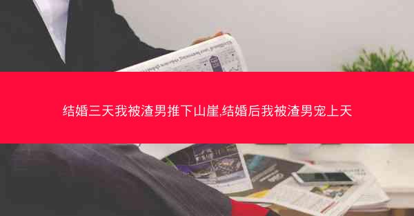 结婚三天我被渣男推下山崖,结婚后我被渣男宠上天
